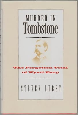 Murder in Tombstone: The Forgotten Trial of Wyatt Earp (The Lamar Series in Western History)