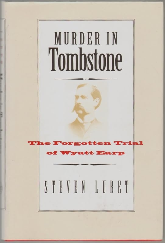 Murder in Tombstone: The Forgotten Trial of Wyatt Earp (The Lamar Series in Western History) by Steven Lubet