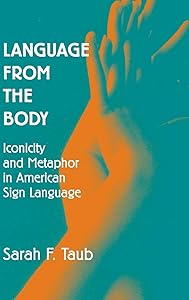 Language from the Body: Iconicity and Metaphor in American Sign Language by Sarah F. Taub