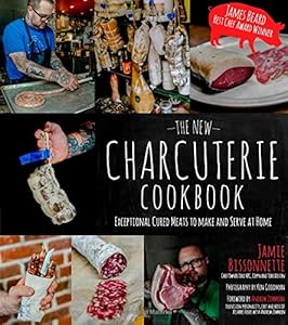 The New Charcuterie Cookbook: Exceptional Cured Meats to Make and Serve at Home by Jamie Bissonnette