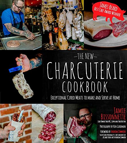 The New Charcuterie Cookbook: Exceptional Cured Meats to Make and Serve at Home by Jamie Bissonnette