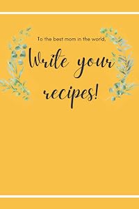To The Best Mom In The World Recipe Book: Write Your Recipes! by Roger AG