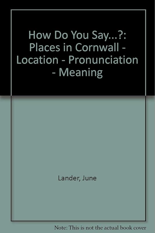 How Do You Say...?: Places in Cornwall - Location - Pronunciation - Meaning by June Lander