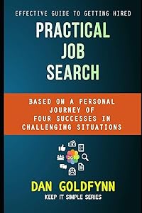Practical Job Search: Effective Guide to Getting Hired (Keep It Simple) by Dan Goldfynn