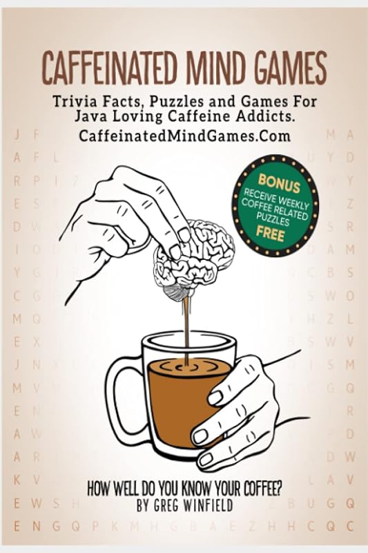 Caffeinated Mind Games: Trivia, Facts, Puzzles and Games For Java Loving Caffeine Addicts by Greg Winfield