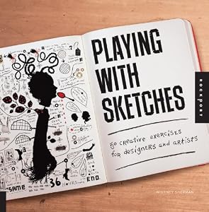 Playing with Sketches: 50 Creative Exercises for Designers and Artists by Whitney Sherman