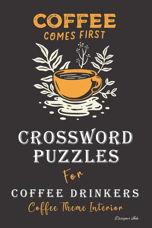 Crossword Puzzles for Coffee Drinkers: Professional Custom Themed Coffee Interior. Fun, Easy to Hard Words for ALL AGES. Orange Cup. by Designer Ink.