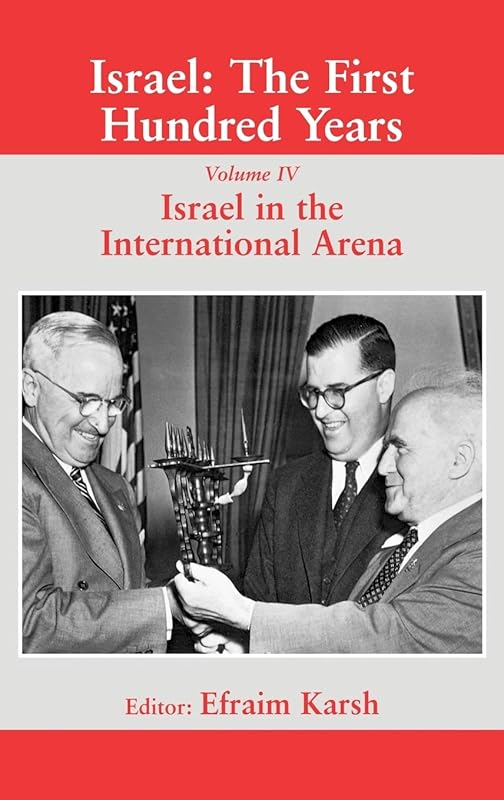 Israel: The First Hundred Years: Volume IV: Israel in the International Arena (Israeli History, Politics and Society) by Efraim Karsh