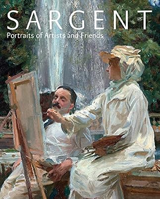 Sargent: Portraits of Artists and Friends