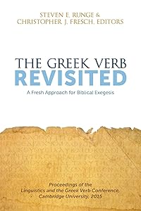 The Greek Verb Revisited: A Fresh Approach for Biblical Exegesis by Steven E. Runge
