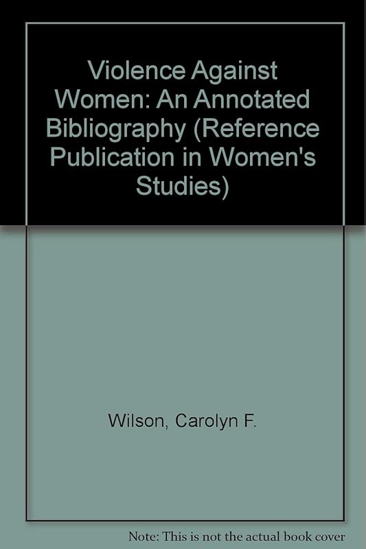 Violence Against Women: An Annotated Bibliography (Reference Publication in Women's Studies) by Carolyn F. Wilson