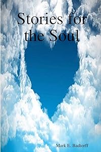 Stories for the Soul by Mark E. Badtorff