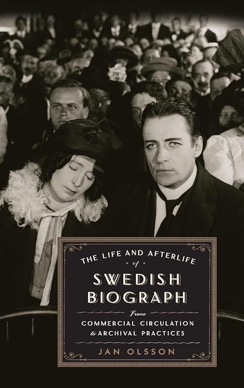 The Life and Afterlife of Swedish Biograph: From Commercial Circulation to Archival Practices by Jan Olsson