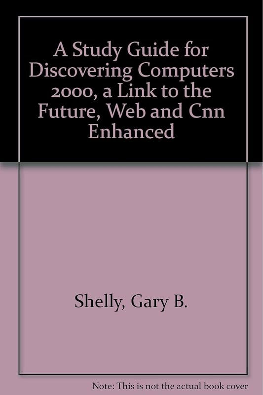 A Study Guide for Discovering Computers 2000, a Link to the Future, Web and Cnn Enhanced by Gary B. Shelly
