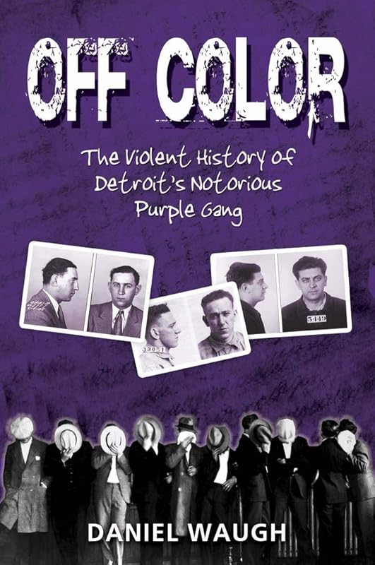 Off Color: The Violent History of Detroit's Notorious Purple Gang by Daniel Waugh