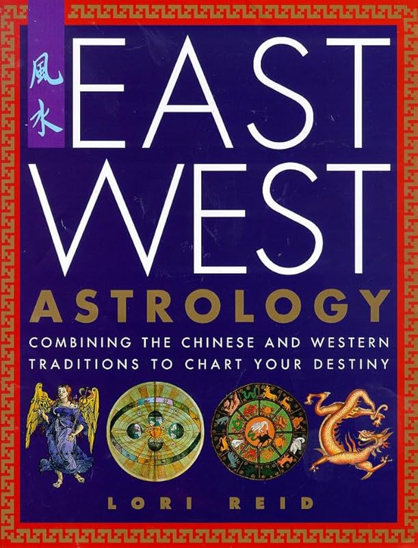 East West Astrology: Combining the Chinese and Western Traditions to Chart Your Destiny by Lori Reid