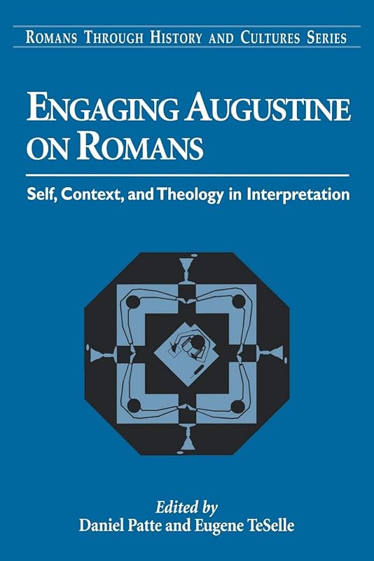 Engaging Augustine on Romans: Self, Context, and Theology in Interpretation (Romans Through History & Culture) by Daniel Patte