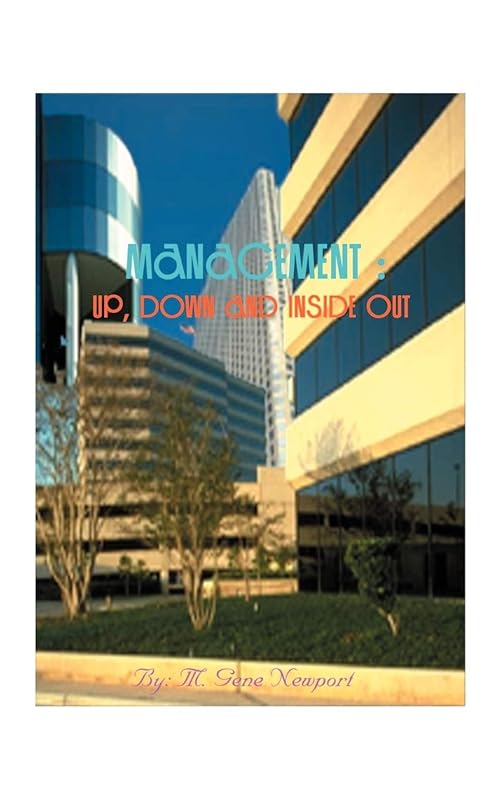 Management: Up, Down and Inside Out: 450 Practical Guides for Managerial Thought and Action by M Gene Newport