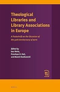 Theological Libraries and Library Associations in Europe A Festschrift on the Occasion of the 50th Anniversary of BETH by Edited by Leo Kenis