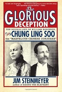 The Glorious Deception: The Double Life of William Robinson, aka Chung Ling Soo, the Marvelous Chinese Conjurer