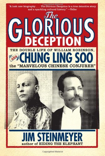 The Glorious Deception: The Double Life of William Robinson, aka Chung Ling Soo, the Marvelous Chinese Conjurer by Jim Steinmeyer