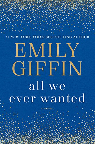 All We Ever Wanted: A Novel by Emily Giffin