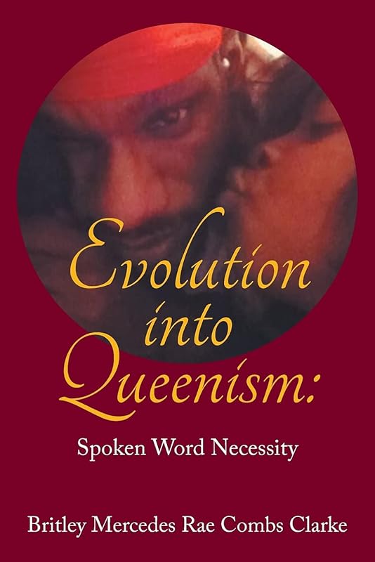 Evolution into Queenism:: Spoken Word Necessity by Britley Mercedes Rae Combs Clarke