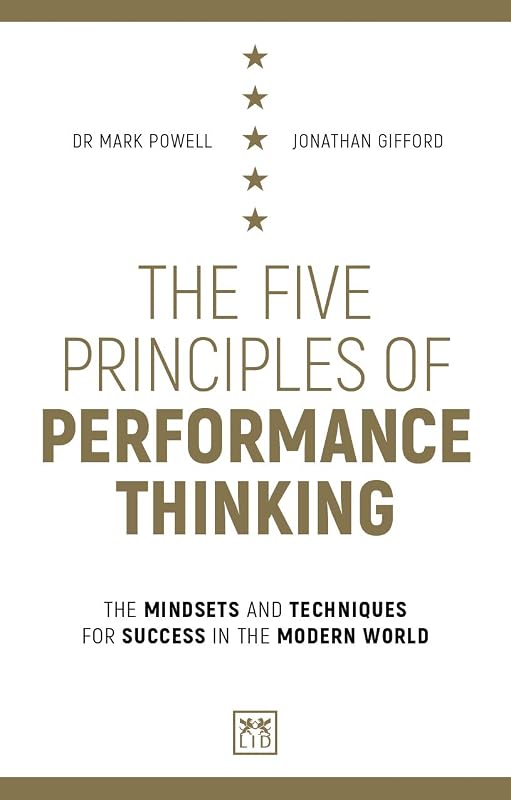 The Five Principles of Performance Thinking: The mindsets and techniques for success in the modern world by Mark Powell