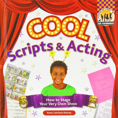 Cool Scripts &amp; Acting: How to Stage Your Very Own Show by Karen Latchana Kenney