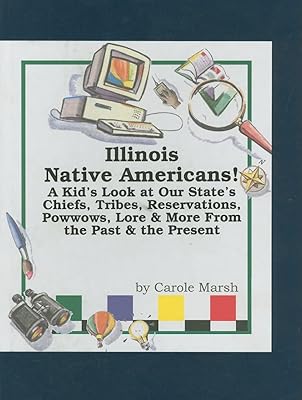 Illinois Native Americans: A Kid's Look at Our State's Chiefs, Tribes, Reservations, Powwows, Lore, and More From the Past and the Present (Carole Marsh State Books)