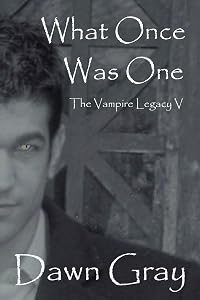What Once Was One: The Vampire Legacy V by Dawn Gray