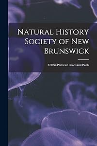 Natural History Society of New Brunswick [microform]: $120 in Prizes for Insects and Plants