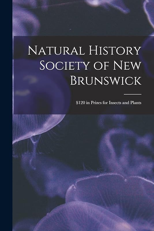 Natural History Society of New Brunswick [microform]: $120 in Prizes for Insects and Plants by Anonymous