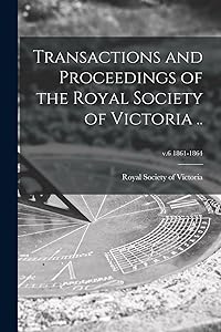 Transactions and Proceedings of the Royal Society of Victoria ..; v.6 1861-1864 by Royal Society of Victoria (Melbourne