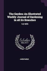 The Garden: An Illustrated Weekly Journal of Gardening in all its Branches: V.3 1873