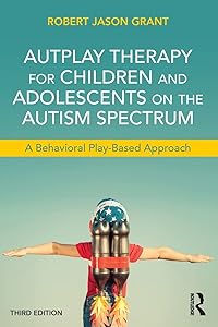 AutPlay Therapy for Children and Adolescents on the Autism Spectrum by Robert Jason Grant