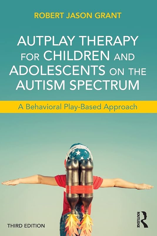 AutPlay Therapy for Children and Adolescents on the Autism Spectrum by Robert Jason Grant