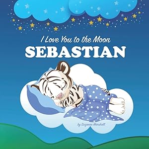 I Love You to the Moon, Sebastian: Bedtime Story & Personalized Book with Your Child's Name for Boys & Girls, Babies, Kids, Toddlers (Personalized Children's Books with Bedtime Story and Love Poems)