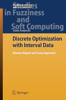 Discrete Optimization with Interval Data: Minmax Regret and Fuzzy Approach (Studies in Fuzziness and Soft Computing Book 228)