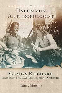 Uncommon Anthropologist: Gladys Reichard and Western Native American Culture by Nancy Mattina