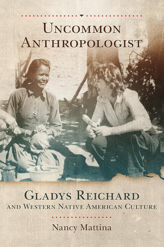 Uncommon Anthropologist: Gladys Reichard and Western Native American Culture by Nancy Mattina