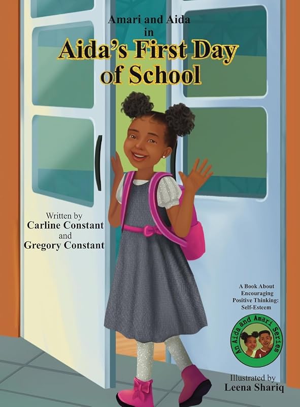 Aida's First Day of School: A Book About Encouraging Kids Positive Thinking: Kids Self-Esteem l Kids Positive Mindset l Kids Social Emotional Learning ... Aida & Amari Series. (An Aida and Amari) by Carline Constant