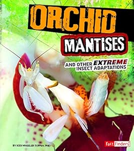 Orchid Mantises and Other Extreme Insect Adaptations by PhD. , Jodi Wheeler-Toppen  ,