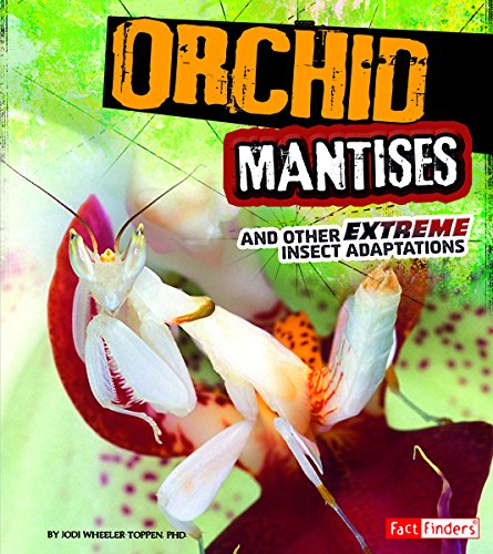 Orchid Mantises and Other Extreme Insect Adaptations by PhD. , Jodi Wheeler-Toppen  ,