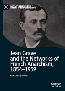 Jean Grave and the Networks of French Anarchism, 1854-1939 (Palgrave Studies in the History of Social Movements) by Constance Bantman