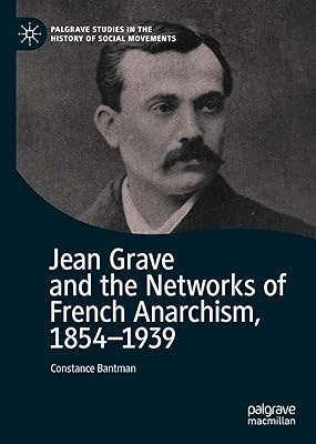 Jean Grave and the Networks of French Anarchism, 1854-1939 (Palgrave Studies in the History of Social Movements)