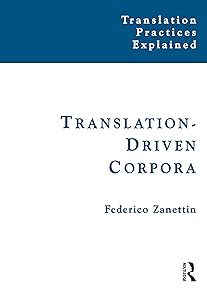 Translation-Driven Corpora: Corpus Resources for Descriptive and Applied Translation Studies (Translation Practices Explained) by Federico Zanettin