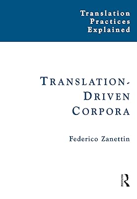 Translation-Driven Corpora: Corpus Resources for Descriptive and Applied Translation Studies (Translation Practices Explained)