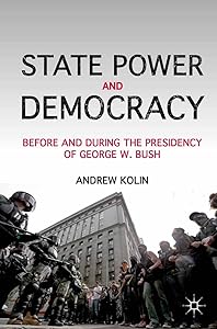 State Power and Democracy: Before and During the Presidency of George W. Bush by A. Kolin