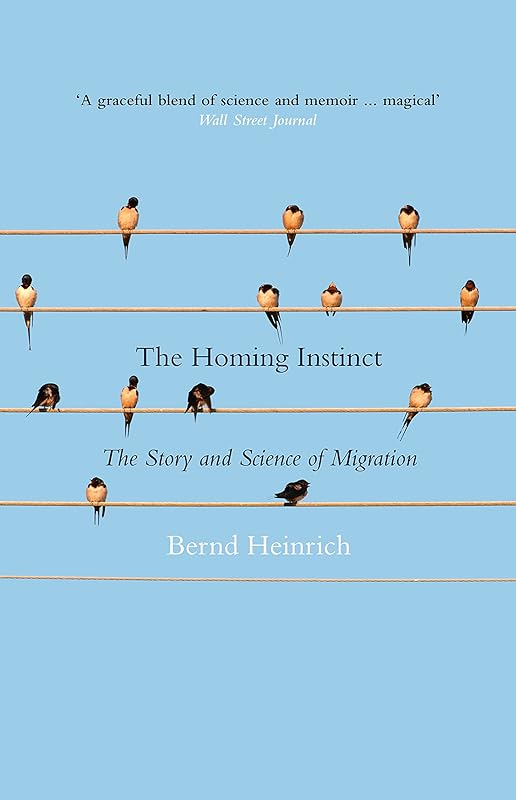 The Homing Instinct: The Story and Science of Migration by Bernd Heinrich